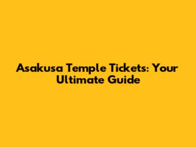 Asakusa Temple Tickets: Your Ultimate Guide