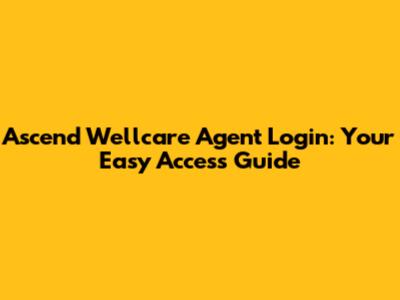 Ascend Wellcare Agent Login: Your Easy Access Guide