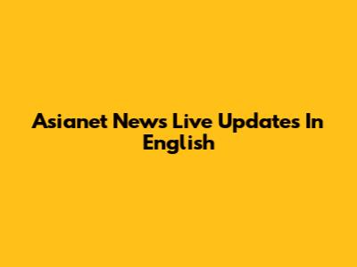Asianet News Live Updates In English