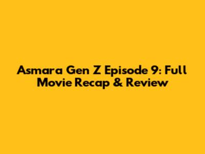 Asmara Gen Z Episode 9: Full Movie Recap & Review
