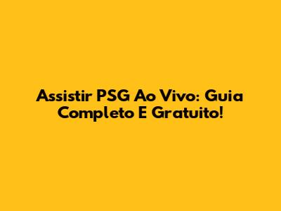 Assistir PSG Ao Vivo: Guia Completo E Gratuito!