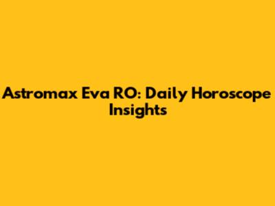 Astromax Eva RO: Daily Horoscope Insights