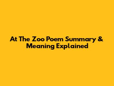 At The Zoo Poem Summary & Meaning Explained