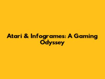 Atari & Infogrames: A Gaming Odyssey