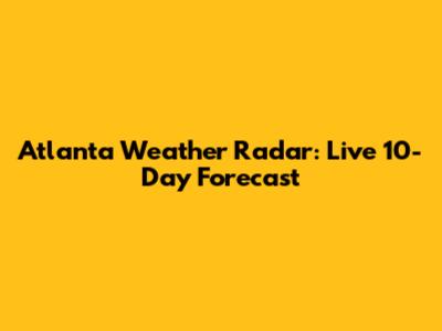 Atlanta Weather Radar: Live 10-Day Forecast