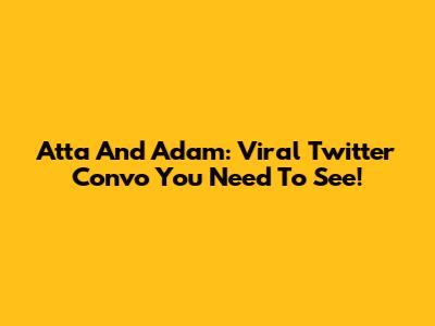 Atta And Adam: Viral Twitter Convo You Need To See!
