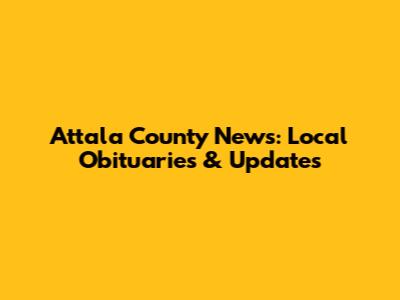 Attala County News: Local Obituaries & Updates