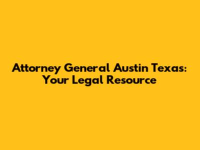 Attorney General Austin Texas: Your Legal Resource