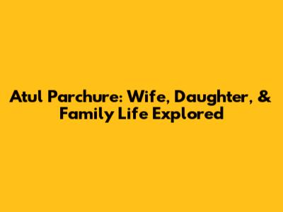 Atul Parchure: Wife, Daughter, & Family Life Explored