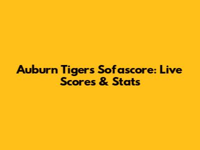 Auburn Tigers Sofascore: Live Scores & Stats