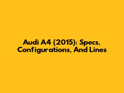 Audi A4 (2015): Specs, Configurations, And Lines