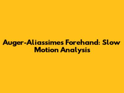 Auger-Aliassime's Forehand: Slow Motion Analysis