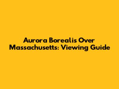 Aurora Borealis Over Massachusetts: Viewing Guide