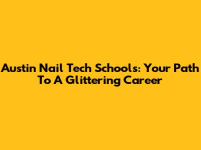 Austin Nail Tech Schools: Your Path To A Glittering Career