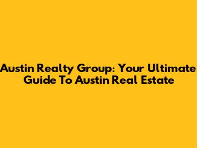 Austin Realty Group: Your Ultimate Guide To Austin Real Estate