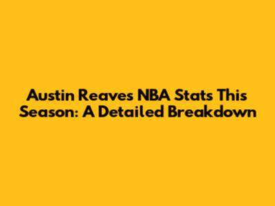 Austin Reaves' NBA Stats This Season: A Detailed Breakdown