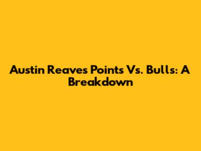 Austin Reaves' Points Vs. Bulls: A Breakdown