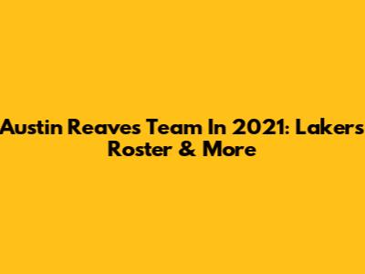 Austin Reaves' Team In 2021: Lakers Roster & More