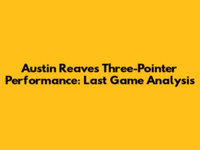 Austin Reaves' Three-Pointer Performance: Last Game Analysis