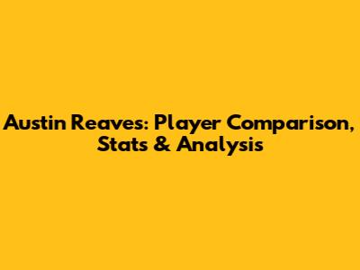 Austin Reaves: Player Comparison, Stats & Analysis