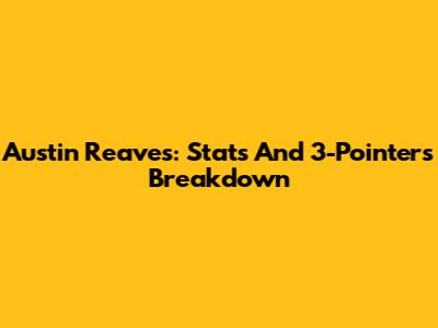 Austin Reaves: Stats And 3-Pointers Breakdown