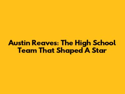 Austin Reaves: The High School Team That Shaped A Star