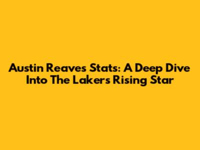 Austin Reaves Stats: A Deep Dive Into The Lakers' Rising Star