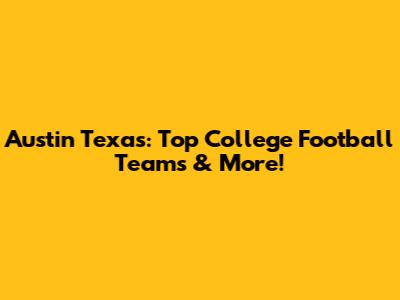 Austin Texas: Top College Football Teams & More!