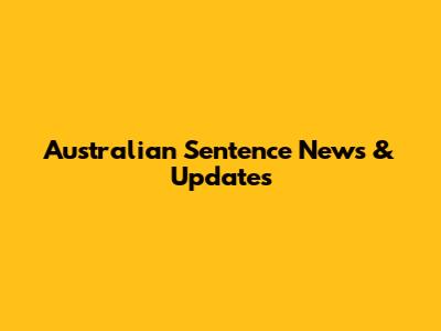Australian Sentence News & Updates