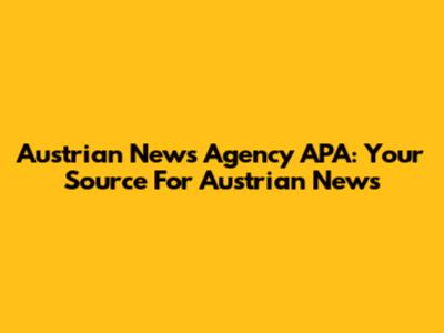 Austrian News Agency APA: Your Source For Austrian News