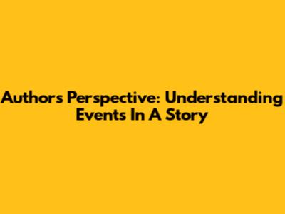 Author's Perspective: Understanding Events In A Story