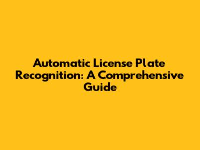 Automatic License Plate Recognition: A Comprehensive Guide