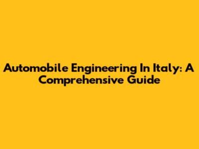 Automobile Engineering In Italy: A Comprehensive Guide