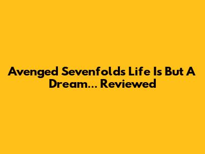 Avenged Sevenfold's 'Life Is But A Dream...' Reviewed