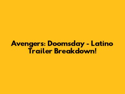 Avengers: Doomsday - Latino Trailer Breakdown!