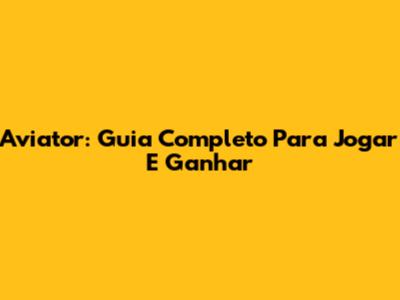 Aviator: Guia Completo Para Jogar E Ganhar