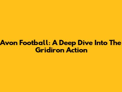 Avon Football: A Deep Dive Into The Gridiron Action
