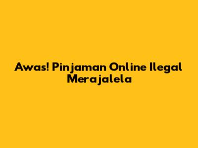 Awas! Pinjaman Online Ilegal Merajalela