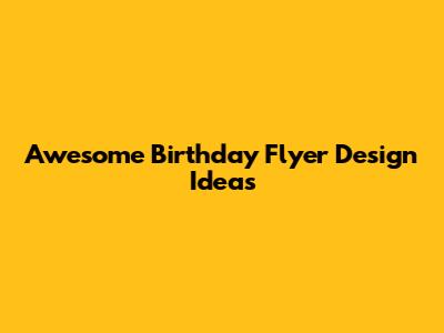 Awesome Birthday Flyer Design Ideas