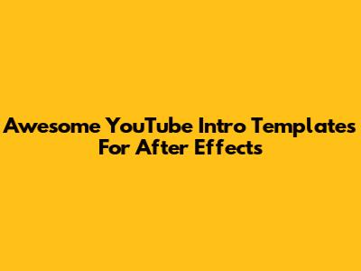 Awesome YouTube Intro Templates For After Effects