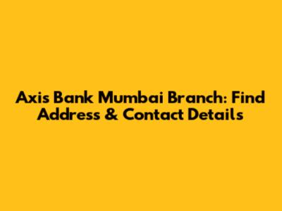 Axis Bank Mumbai Branch: Find Address & Contact Details
