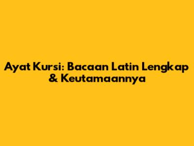 Ayat Kursi: Bacaan Latin Lengkap & Keutamaannya