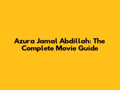 Azura Jamal Abdillah: The Complete Movie Guide