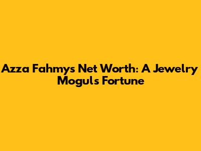 Azza Fahmy's Net Worth: A Jewelry Mogul's Fortune