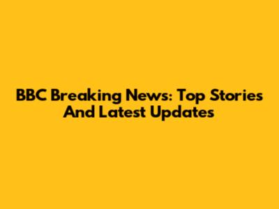 BBC Breaking News: Top Stories And Latest Updates