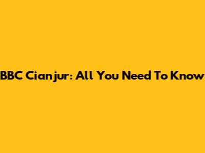 BBC Cianjur: All You Need To Know