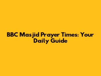 BBC Masjid Prayer Times: Your Daily Guide
