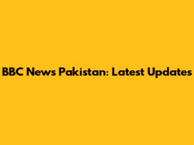 BBC News Pakistan: Latest Updates