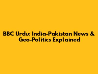 BBC Urdu: India-Pakistan News & Geo-Politics Explained