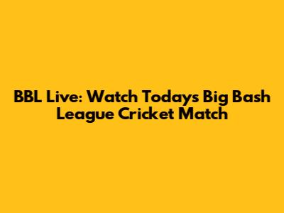 BBL Live: Watch Today's Big Bash League Cricket Match